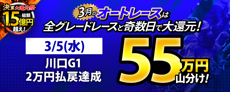【3月オートは大還元祭！】3/5(水)は川口G1が対象！払戻金20,000円達成者で55万円山分け！