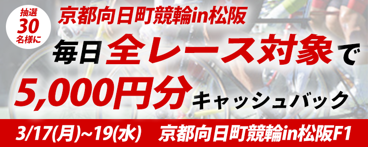 30名様に当たる！京都向日町競輪 in松阪F1「ＣＴＣ杯　京紅梅賞」5,000円キャッシュバックキャンペーン