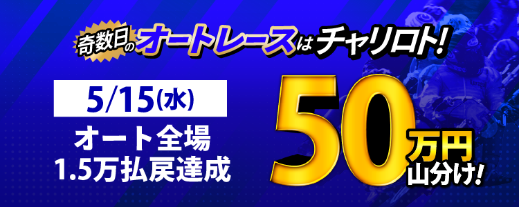 【奇数日はオート！】5/15（水）は山陽・川口Nが対象！払戻金15,000円達成者で50万円山分け！