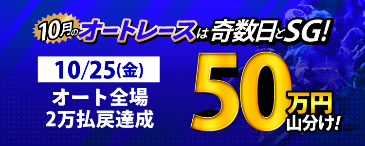 【奇数日はオート!】10/25(金)はオート全場が対象!払戻金20,000円達成者で50万円山分け!