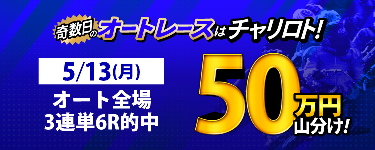 【奇数日はオート！】5/13（月）は山陽・伊勢崎Nが対象！3連単6レース以上的中者で50万円山分け！