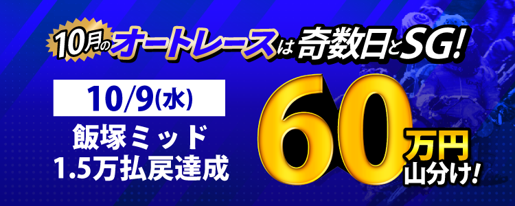 【奇数日はオート!】10/9(水)は飯塚ミッドが対象!払戻金15,000円達成者で60万円山分け!