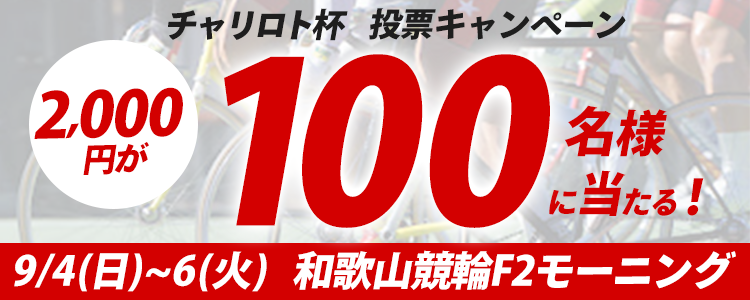 2,000円が100名様に当たる！和歌山競輪F2モーニング「チャリ・ロト杯　其ノ壱」投票キャンペーン