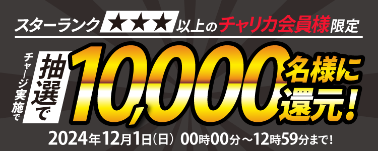 【2024年12月1日(日)12時59分まで】スターランク☆3以上の会員様限定!1等最大10%のチャージ還元!