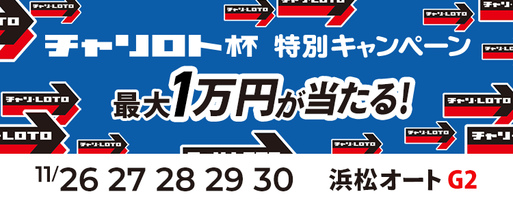 最大１万円が当たる！浜松オート【G2】「チャリロト杯GⅡオートレースメモリアル」投票キャンペーン