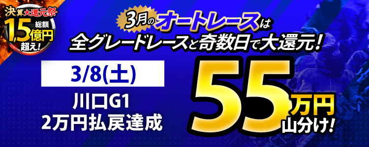 【3月オートは大還元祭!】3/8(土)は川口G1が対象!払戻金20,000円達成者で55万円山分け!