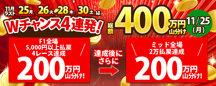 【総額400万!】11/25(月)はWチャンス!F1全場で200万山分け!達成者でさらに200万山分け!