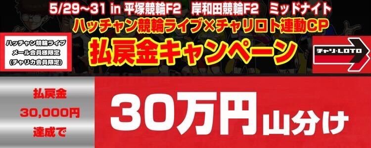 【ハッチャン競輪ライブ×チャリロトCP】払戻金3万円達成者で30万円山分け