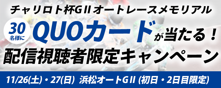 浜松オート【G2】「チャリロト杯ＧⅡオートレースメモリアル」配信視聴者限定キャンペーン！