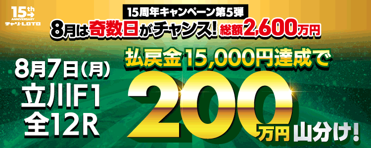 【奇数日は200万山分け！】 8/7（月）は立川F1・全12レースが対象！払戻金額15,000円達成者で200万円を山分け！〈15周年キャンペーン第5弾〉