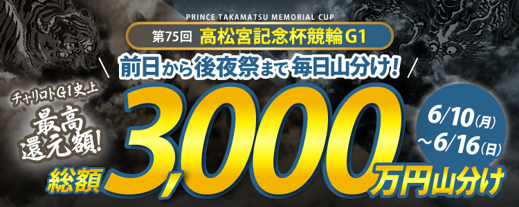 【G1史上最大の総額3,000万円！】高松宮記念杯競輪（G1）開催前日6/10（月）から最終日まで毎日山分け！