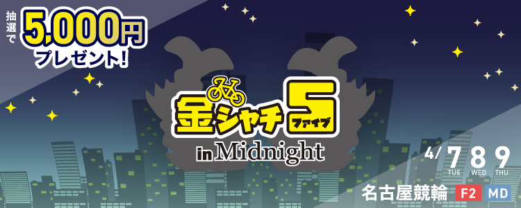 名古屋競輪F2ミッドナイト「金シャチ５in Midnight」投票キャンペーン