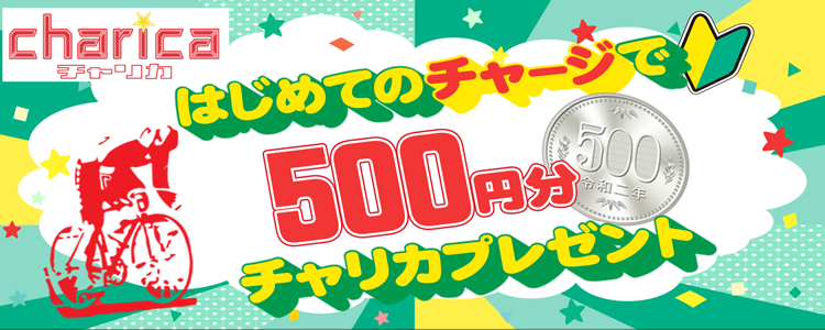 【はじめてのチャージキャンペーン】チャリカ500円プレゼント！