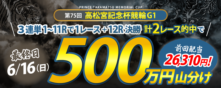 【最終日は500万円!】6/16(日)高松宮記念杯競輪(G1)の3連単対象2レース的中者で山分け!