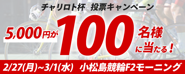 100名様に5,000円が当たる！小松島競輪F2「おはようチャリロト杯」投票キャンペーン