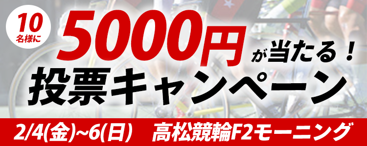 5,000円が当たる！高松競輪F2モーニング「四国新聞社杯」投票キャンペーン